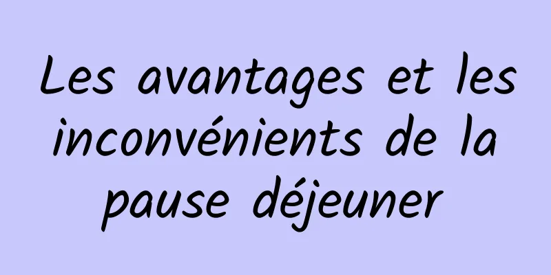 Les avantages et les inconvénients de la pause déjeuner