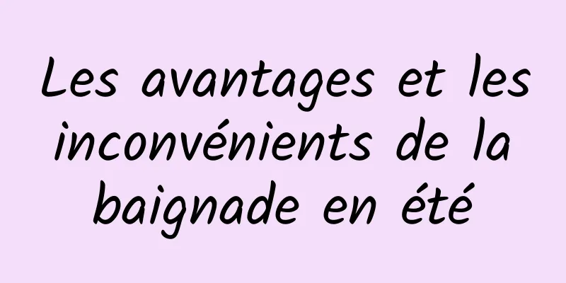 Les avantages et les inconvénients de la baignade en été