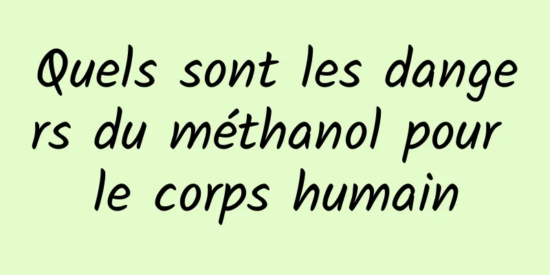 Quels sont les dangers du méthanol pour le corps humain