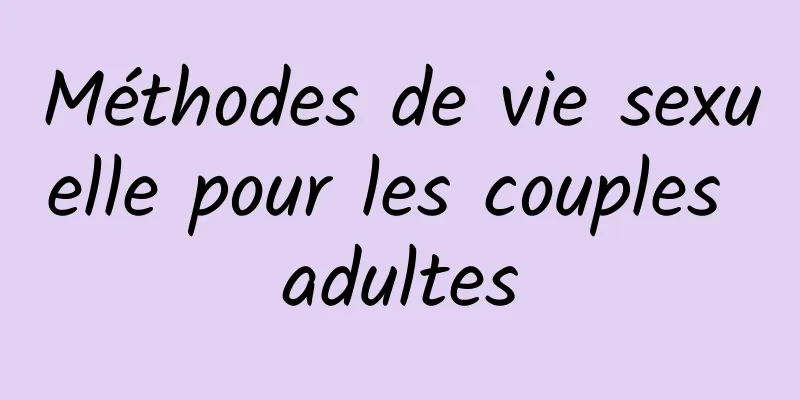 Méthodes de vie sexuelle pour les couples adultes