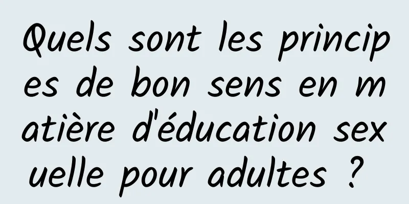 Quels sont les principes de bon sens en matière d'éducation sexuelle pour adultes ? 