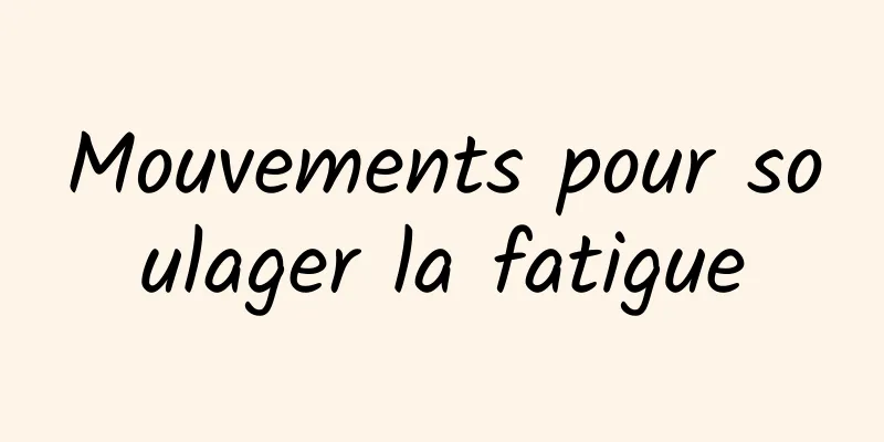 Mouvements pour soulager la fatigue