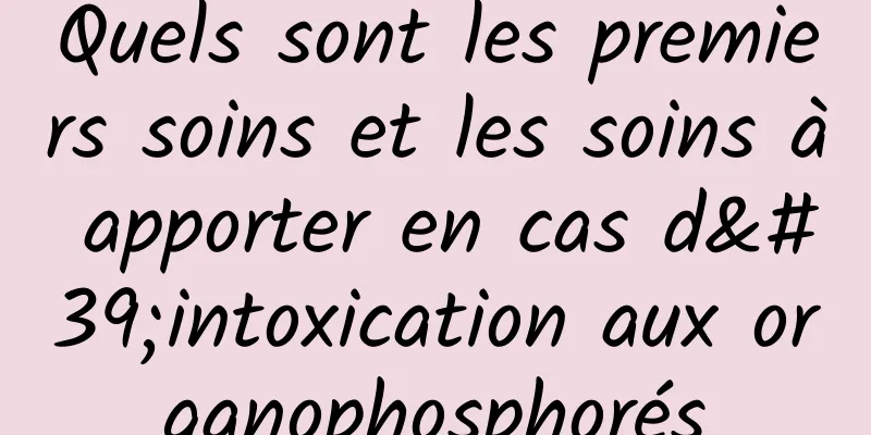 Quels sont les premiers soins et les soins à apporter en cas d'intoxication aux organophosphorés