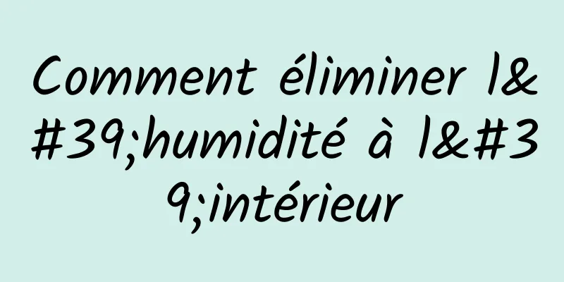 Comment éliminer l'humidité à l'intérieur