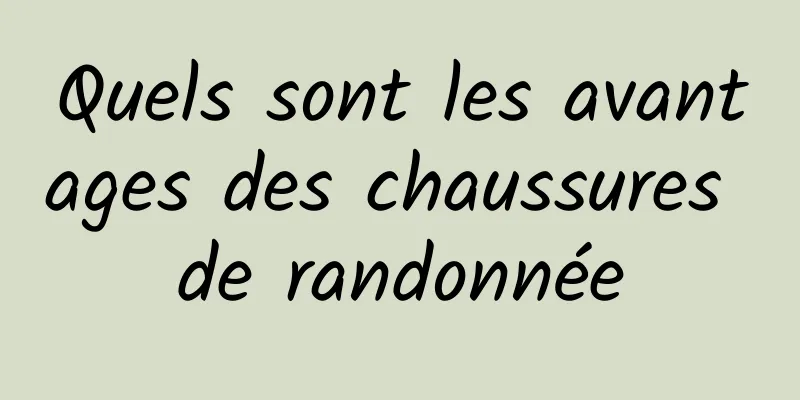 Quels sont les avantages des chaussures de randonnée