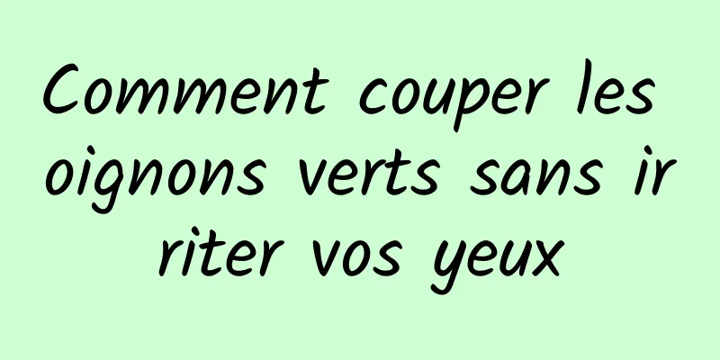 Comment couper les oignons verts sans irriter vos yeux