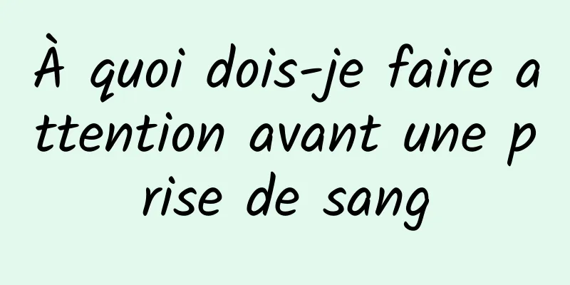 À quoi dois-je faire attention avant une prise de sang