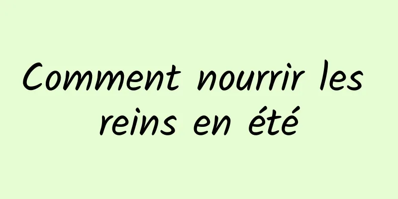 Comment nourrir les reins en été