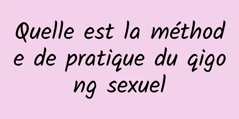 Quelle est la méthode de pratique du qigong sexuel