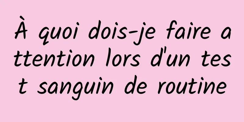 À quoi dois-je faire attention lors d'un test sanguin de routine