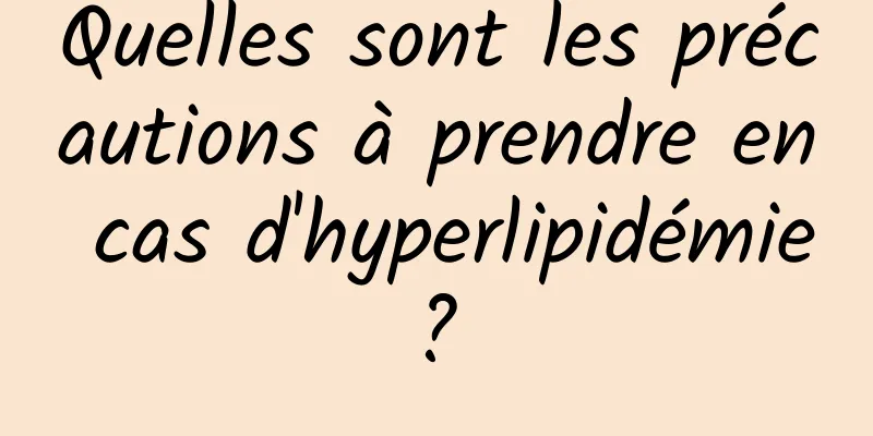 Quelles sont les précautions à prendre en cas d'hyperlipidémie ? 