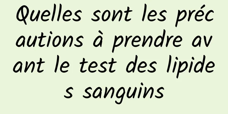 Quelles sont les précautions à prendre avant le test des lipides sanguins