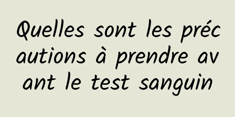 Quelles sont les précautions à prendre avant le test sanguin