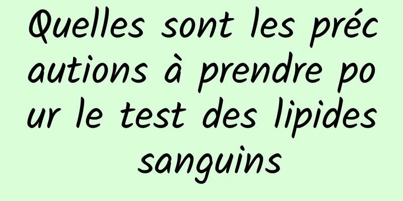 Quelles sont les précautions à prendre pour le test des lipides sanguins