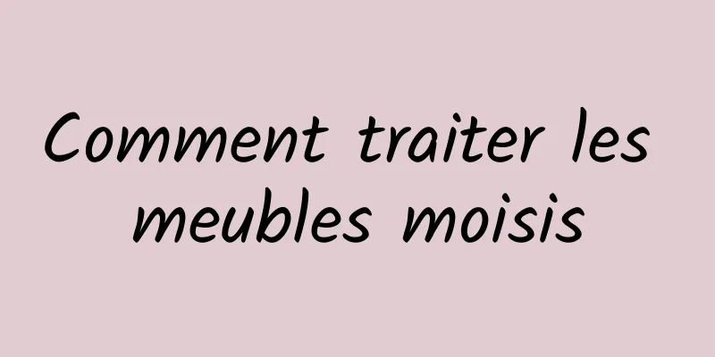 Comment traiter les meubles moisis