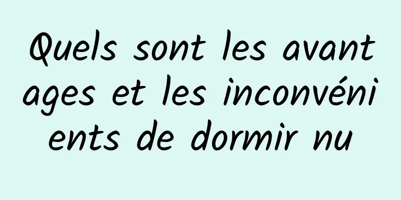 Quels sont les avantages et les inconvénients de dormir nu