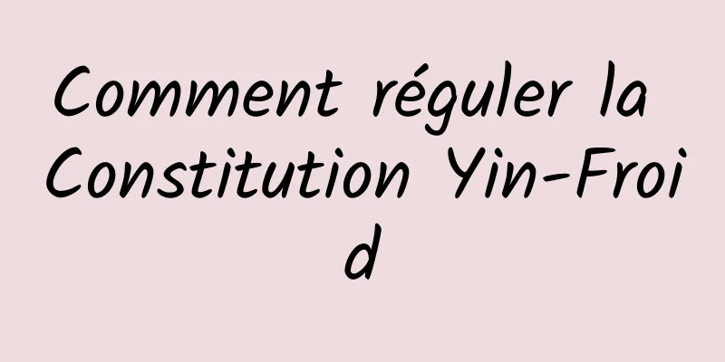 Comment réguler la Constitution Yin-Froid