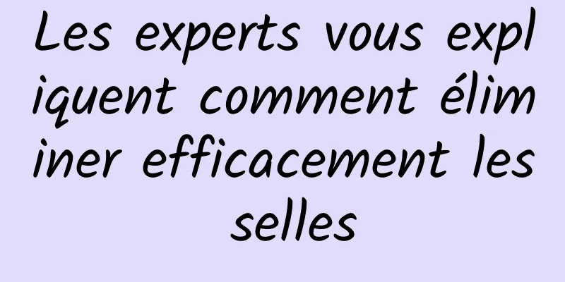 Les experts vous expliquent comment éliminer efficacement les selles