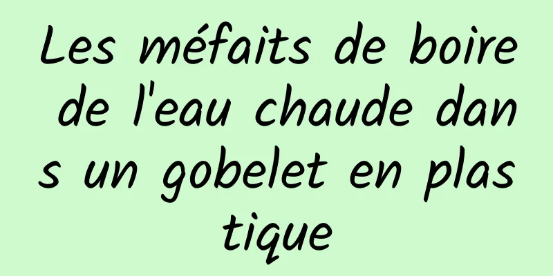 Les méfaits de boire de l'eau chaude dans un gobelet en plastique