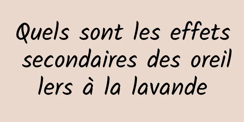 Quels sont les effets secondaires des oreillers à la lavande