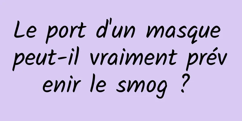 Le port d'un masque peut-il vraiment prévenir le smog ? 