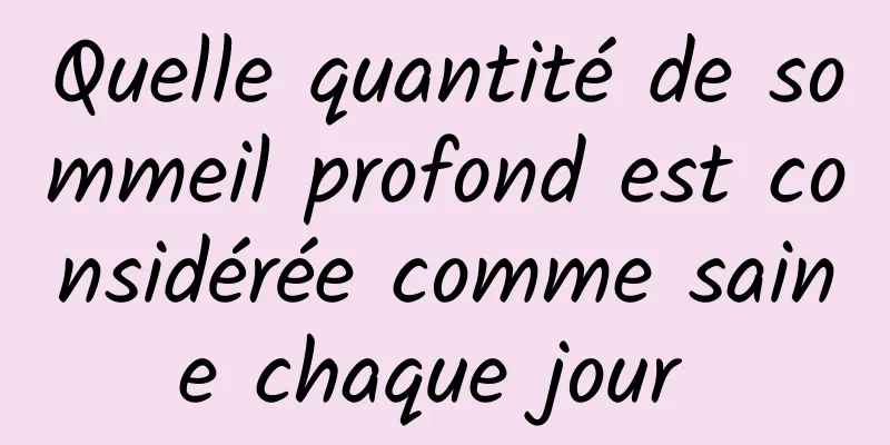 Quelle quantité de sommeil profond est considérée comme saine chaque jour 