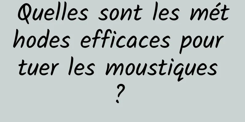 Quelles sont les méthodes efficaces pour tuer les moustiques ? 