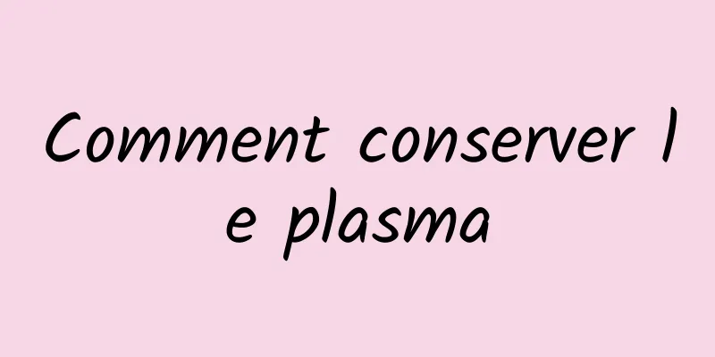 Comment conserver le plasma