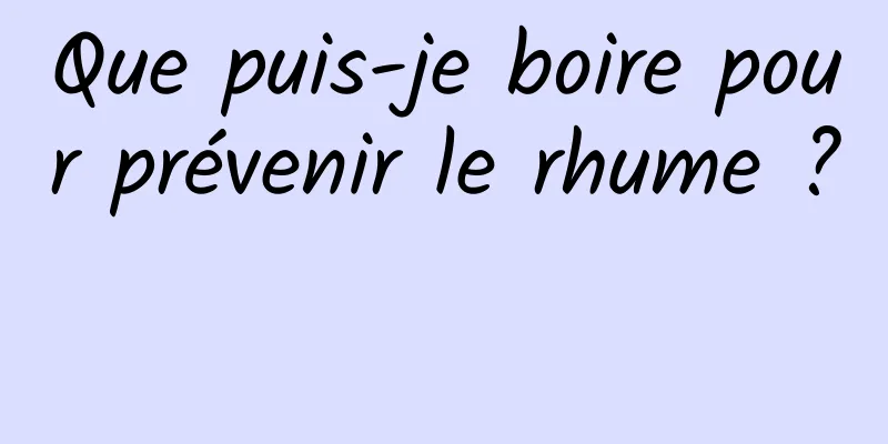 Que puis-je boire pour prévenir le rhume ? 