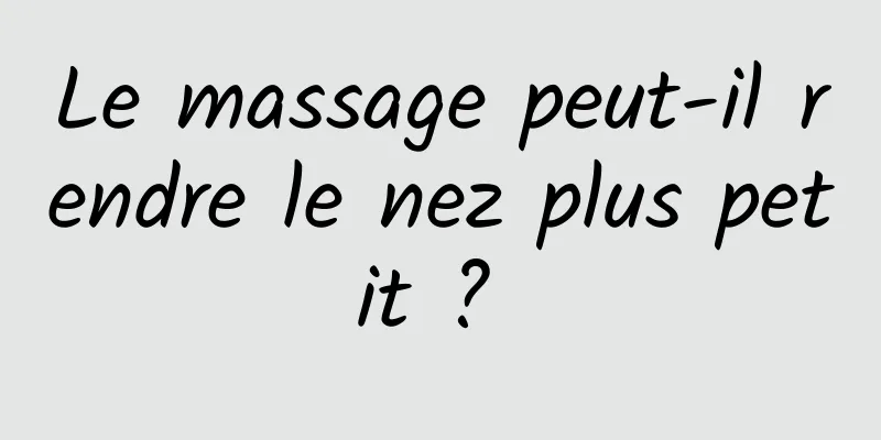 Le massage peut-il rendre le nez plus petit ? 