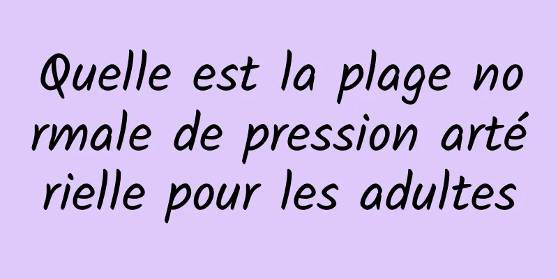 Quelle est la plage normale de pression artérielle pour les adultes