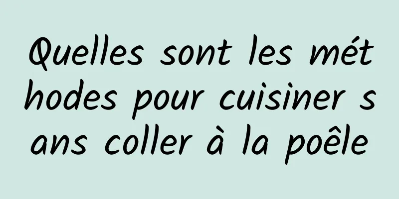 Quelles sont les méthodes pour cuisiner sans coller à la poêle