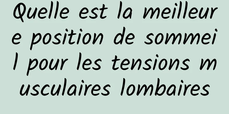 Quelle est la meilleure position de sommeil pour les tensions musculaires lombaires