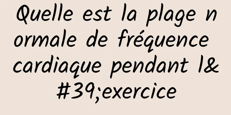 Quelle est la plage normale de fréquence cardiaque pendant l'exercice