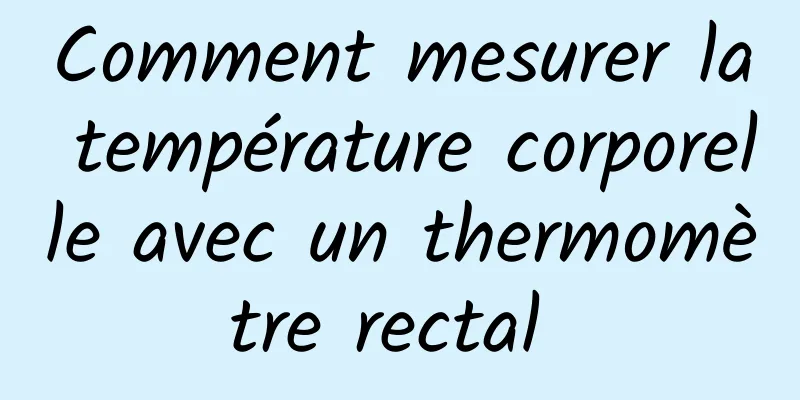 Comment mesurer la température corporelle avec un thermomètre rectal 