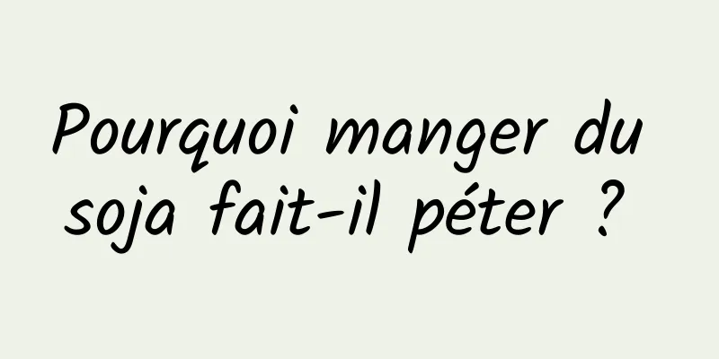 Pourquoi manger du soja fait-il péter ? 