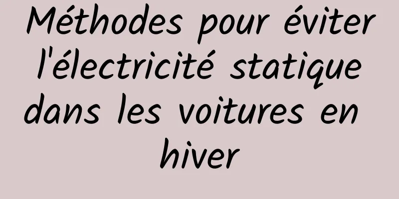 Méthodes pour éviter l'électricité statique dans les voitures en hiver