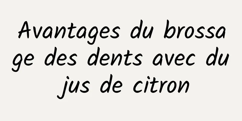 Avantages du brossage des dents avec du jus de citron