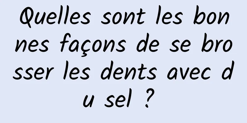 Quelles sont les bonnes façons de se brosser les dents avec du sel ? 