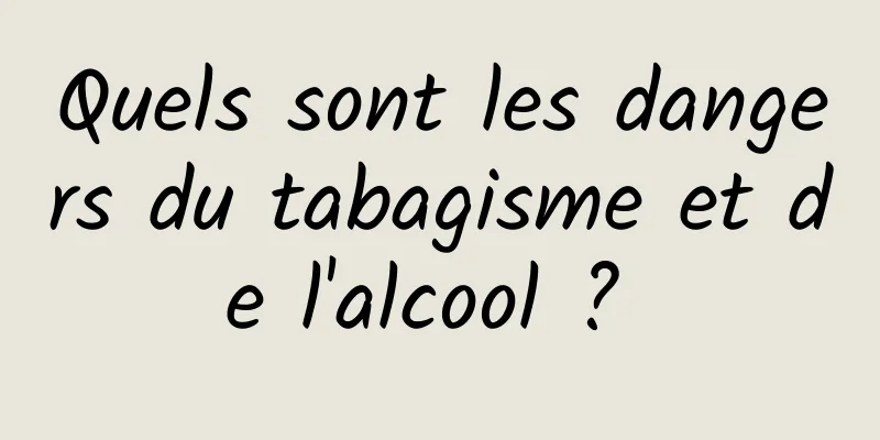 Quels sont les dangers du tabagisme et de l'alcool ? 