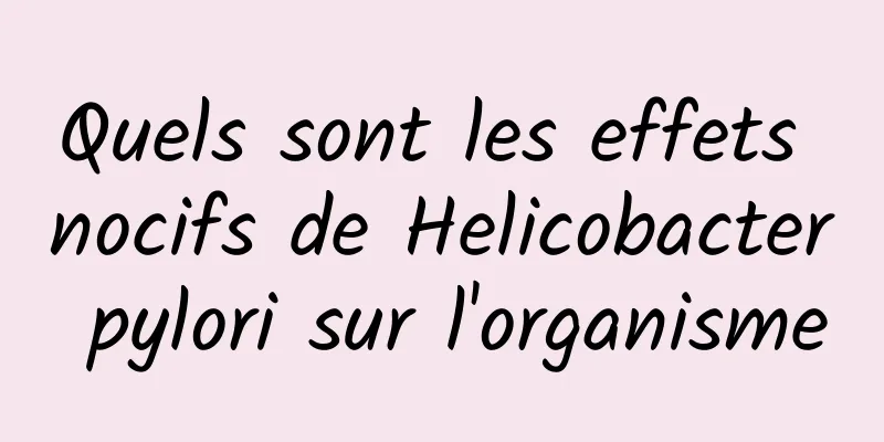 Quels sont les effets nocifs de Helicobacter pylori sur l'organisme