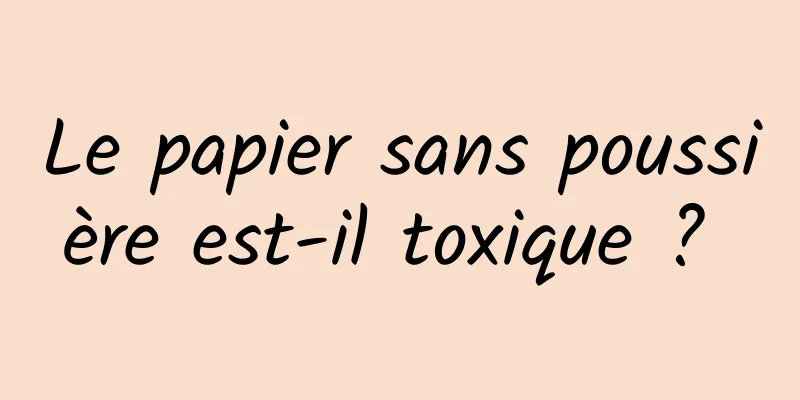 Le papier sans poussière est-il toxique ? 