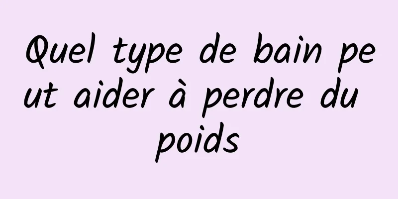 Quel type de bain peut aider à perdre du poids