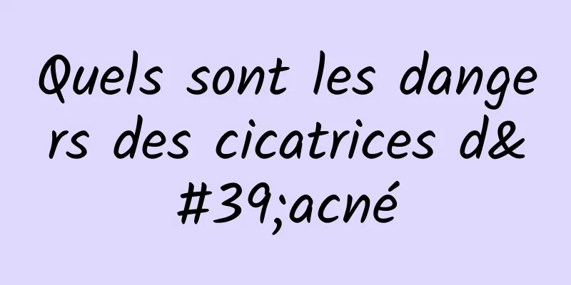 Quels sont les dangers des cicatrices d'acné