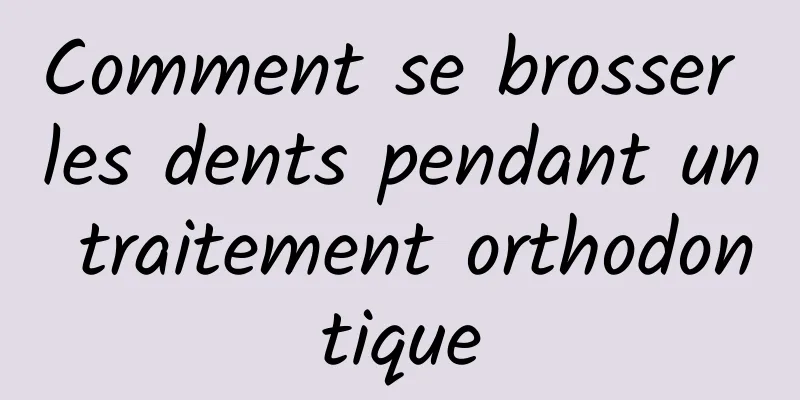 Comment se brosser les dents pendant un traitement orthodontique