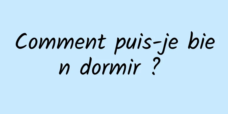 Comment puis-je bien dormir ? 