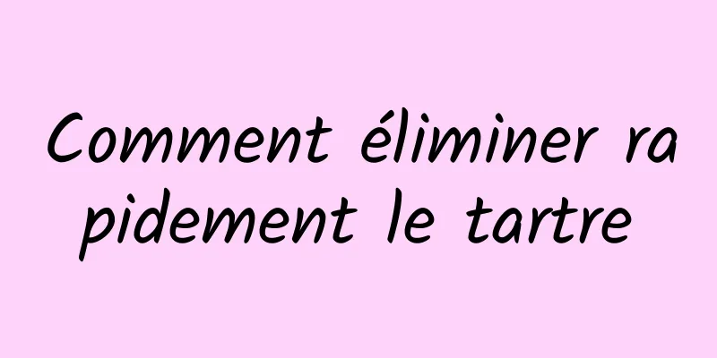 Comment éliminer rapidement le tartre