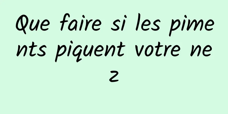 Que faire si les piments piquent votre nez