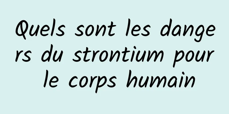 Quels sont les dangers du strontium pour le corps humain