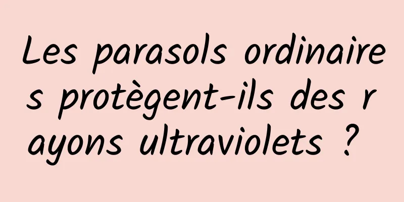 Les parasols ordinaires protègent-ils des rayons ultraviolets ? 